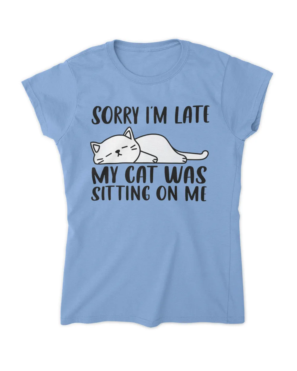 Sorry I'm Late My Cat Was Sitting On Me Funny Lazy Cat Lover QTCAT011222A23