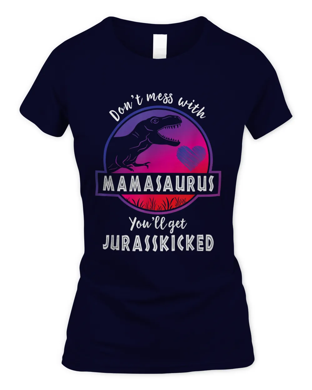 Don't Mess With Mamasaurus Youll Get Jurasskicked Mothers Day T-Shirt
