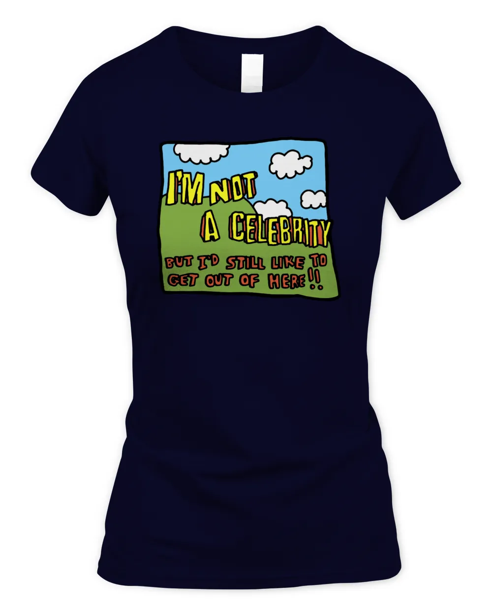 I'm Not A Celebrity But I'd Still Like To Get Out Of Here T Shirt Women's Standard T-Shirt navy 