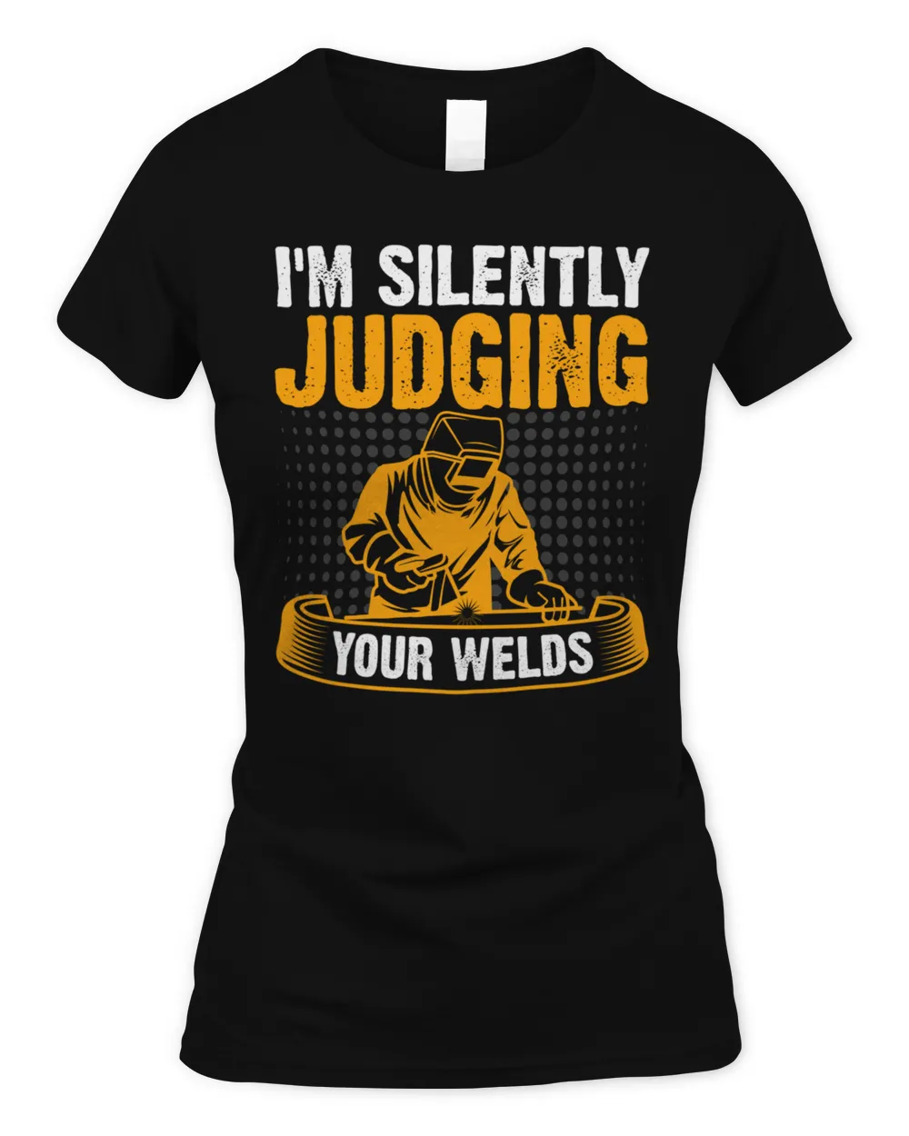 I'm Silently Judging Your Welds - Funny T-Shirt