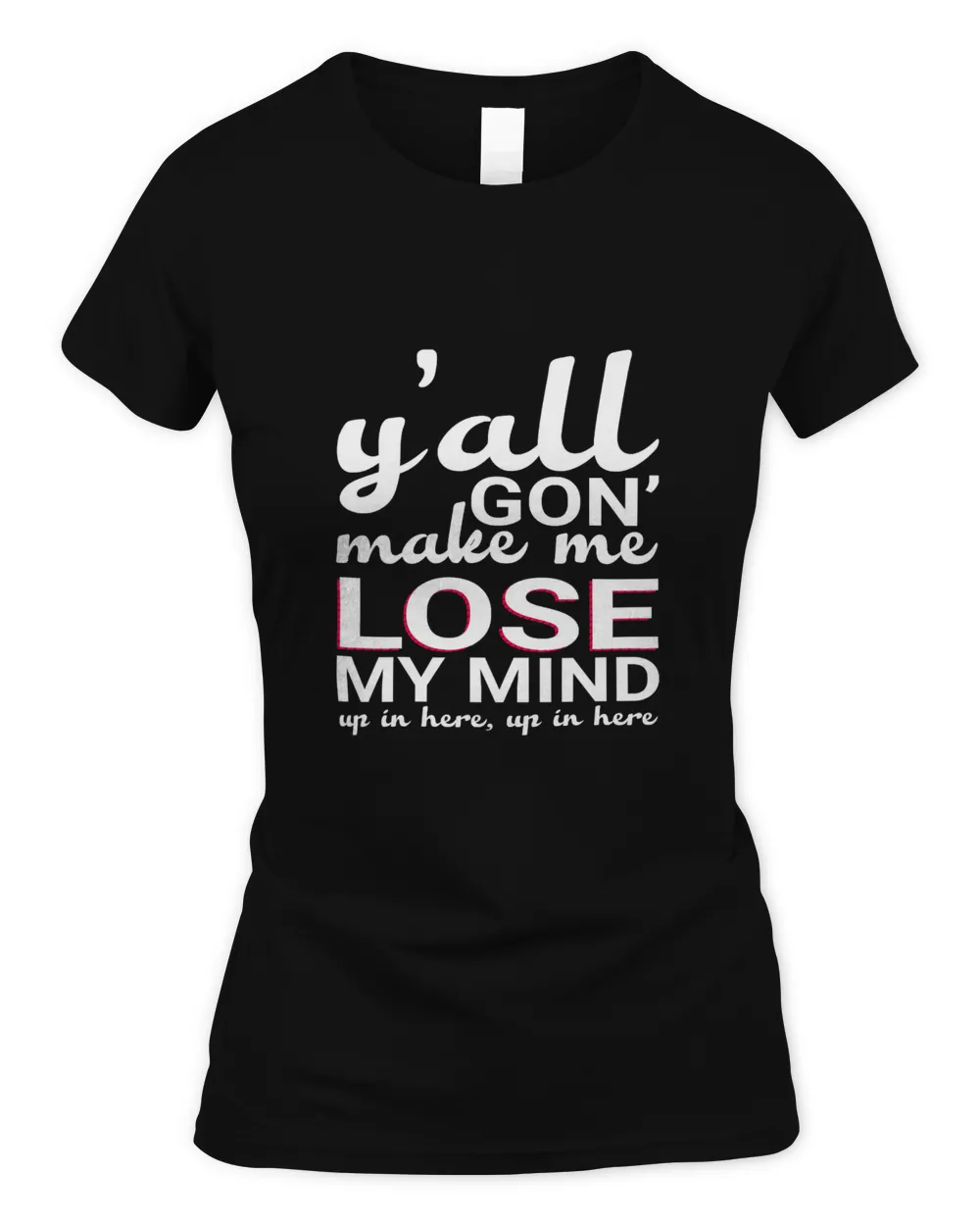Yall Gon Make Me Lose My Mind Up In Here T-Shirt