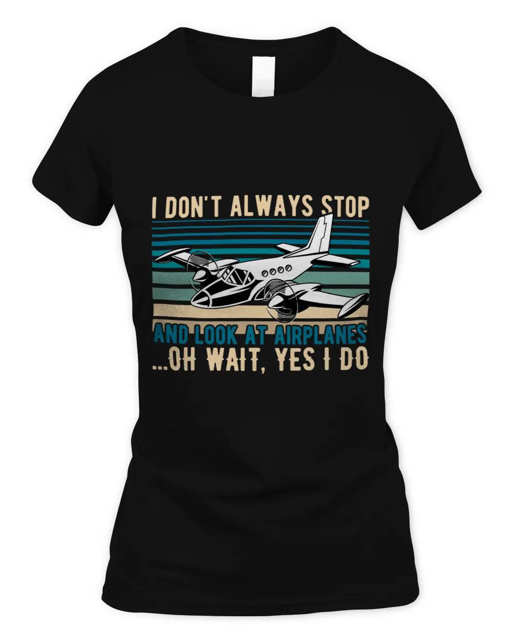 I Dont Always Stop And Look At Airplanes