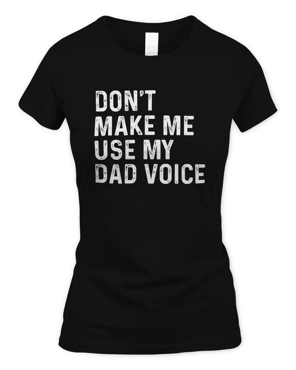 Don't Make Me Use My Dad Voice T-Shirts, Hoodies, Sweatshirt, Mugs
