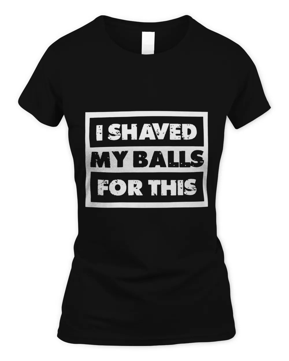 I Shaved My Balls For This T-shirt
