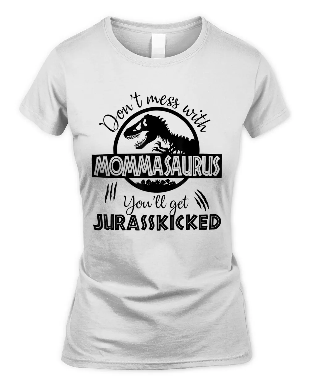 Dont Mess With Mommasaurus Youll Get Jurasskicked T-Shirt