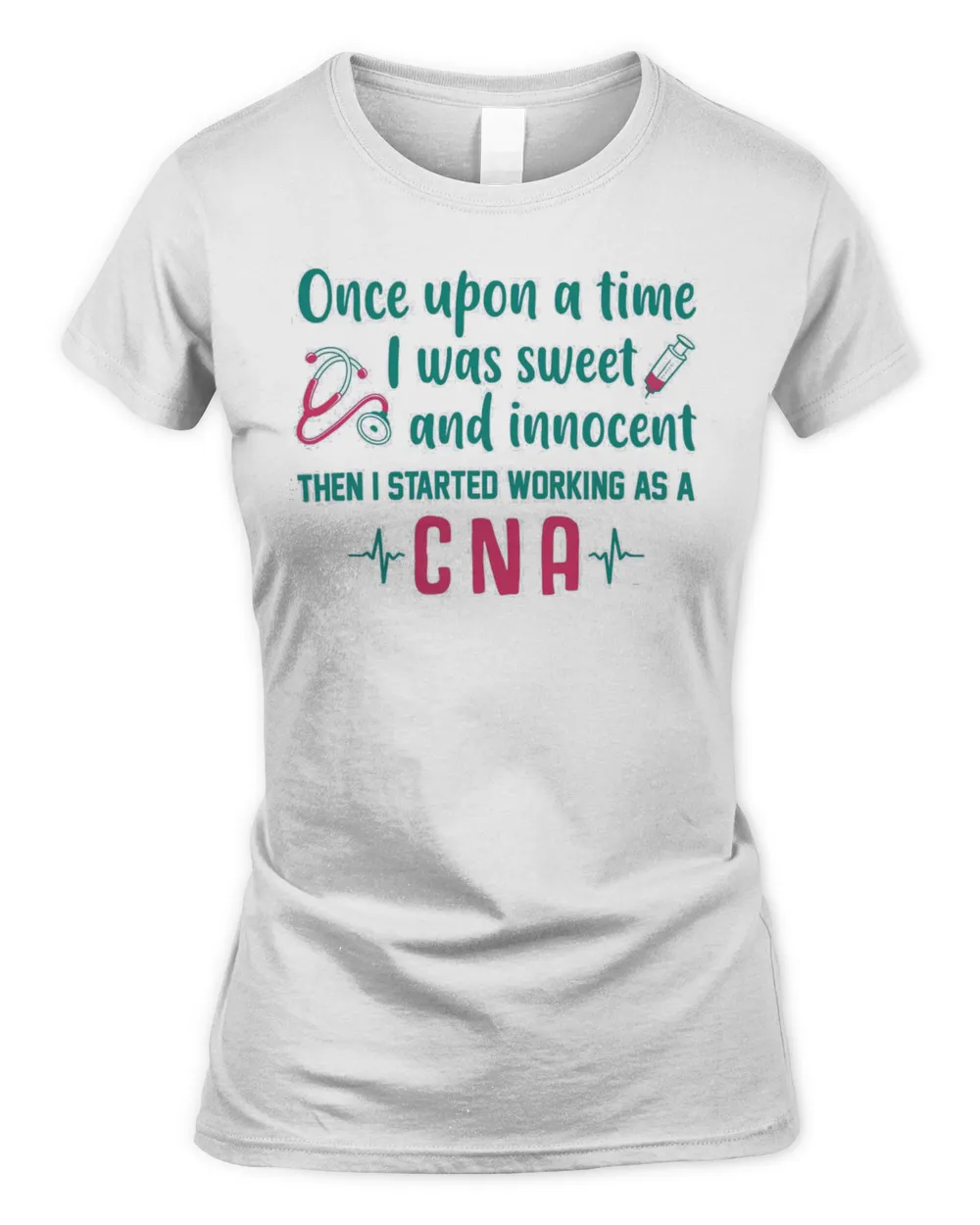 Once Upon A Time I Was Sweet And Innocent Then I Started Working As A CNA Shirt