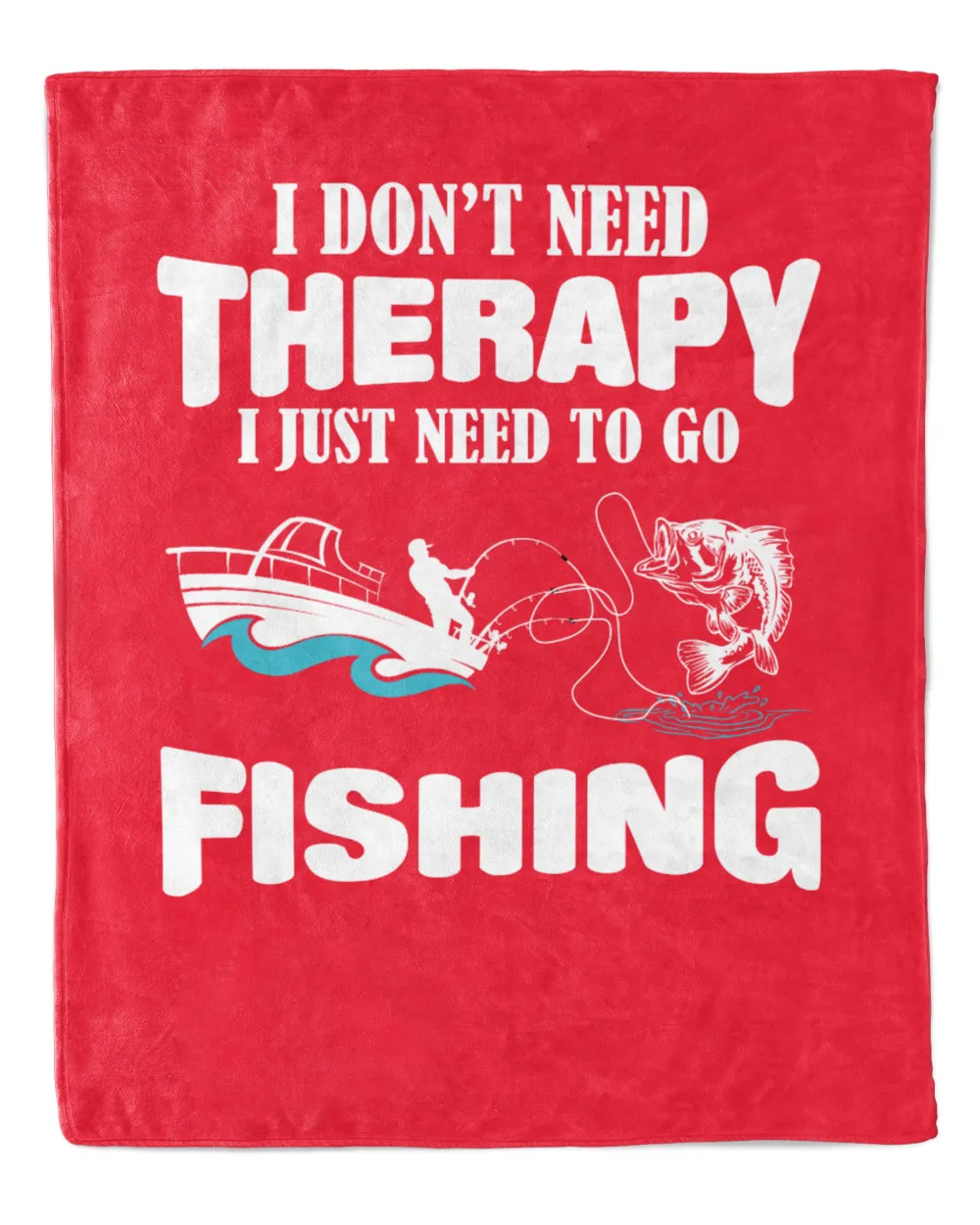 I Don't Need Therapy I Just Need To Go Fishing