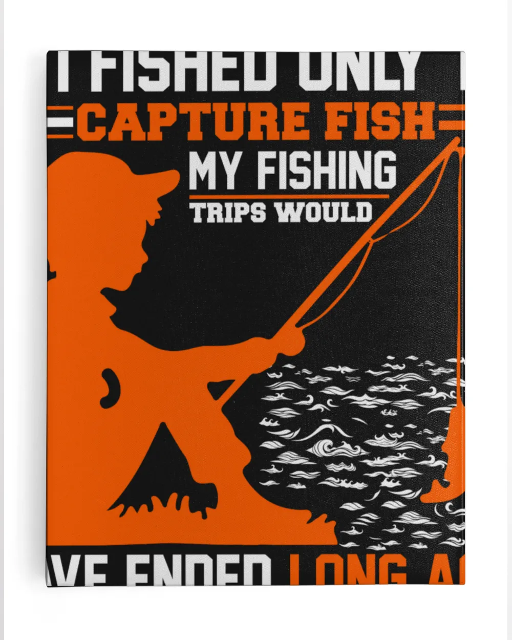 If I Fished Only To Capture Fish, My Fishing Trips Would Have Ended Long Ago