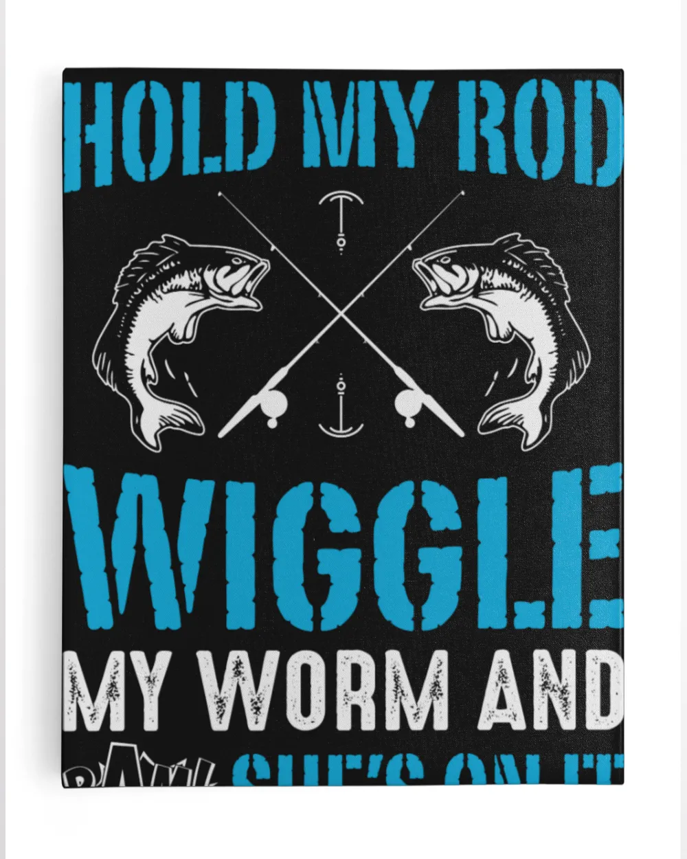I Just Hold My Rod Wiggle My Worm And She's On It