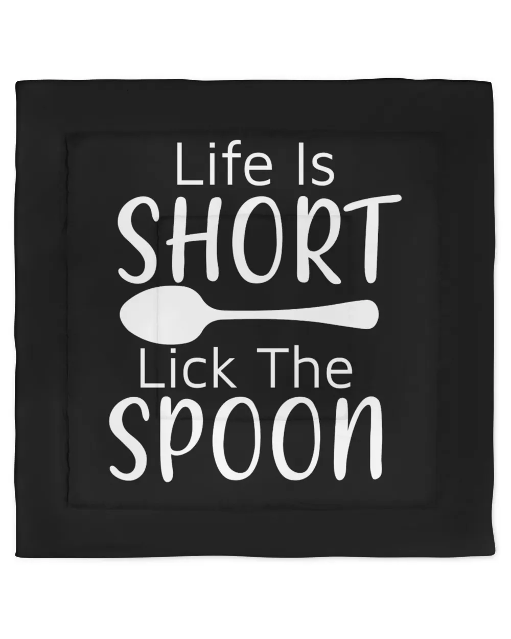 Life Is Short Lick The Spoon
