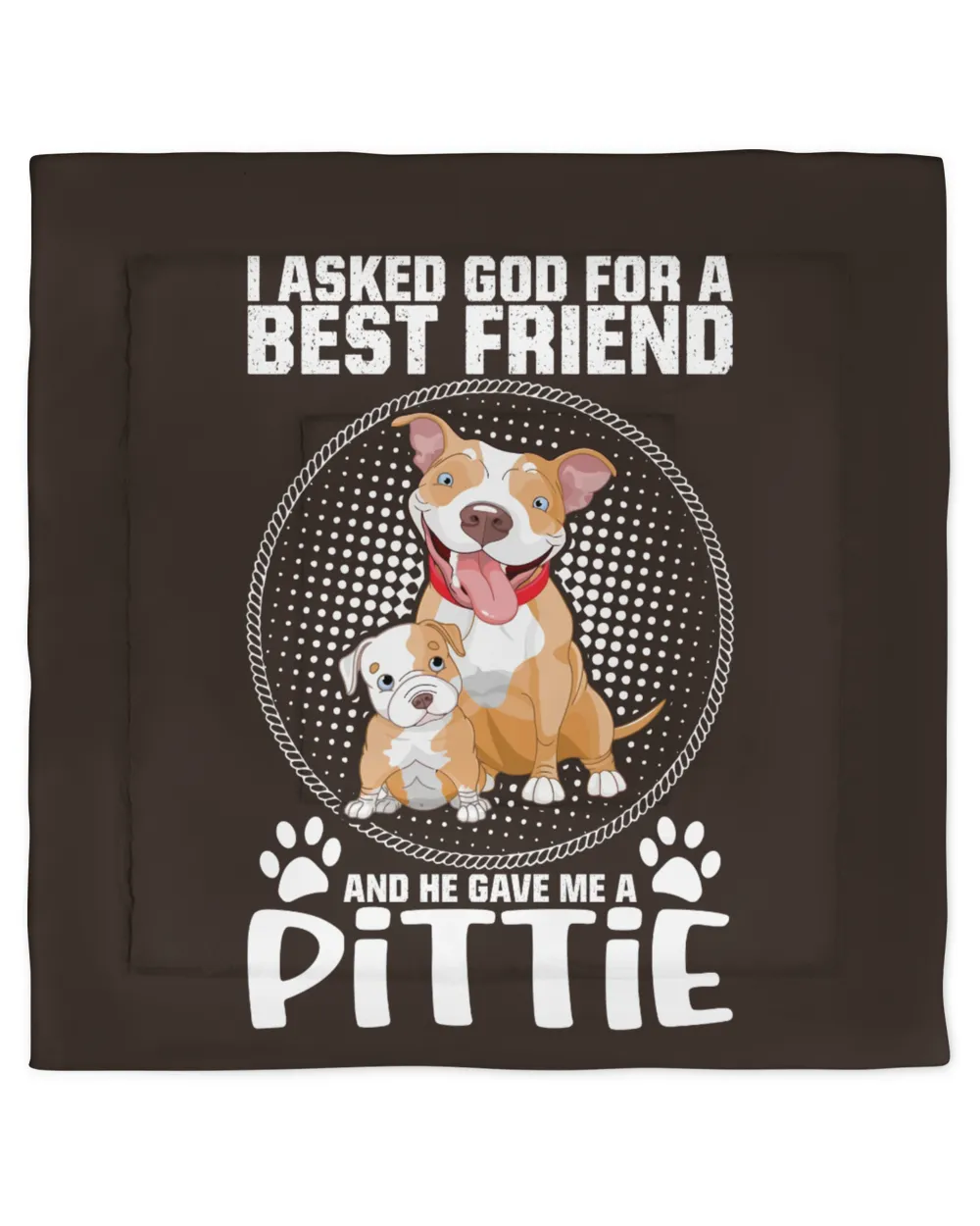 I Asked God For A Best Friend And He Gave Me A Pittil Grandpa Grandma Mom Sister For Dog Lovers