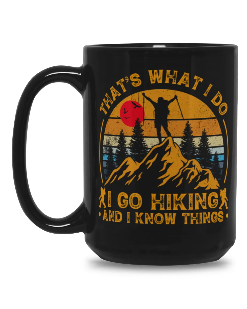 That's What I Do I Go Hiking And I Know Things - Hiking ( Hiking Trails ) Black Mug 15oz black 15oz