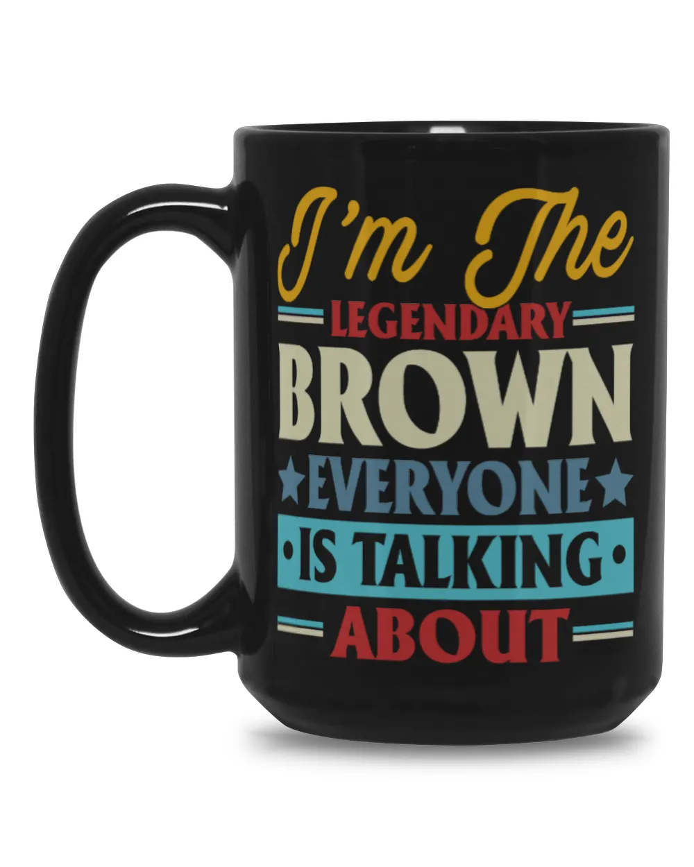 I'm the legendary Brown everyone is talking about Black Mug 15oz black 15oz
