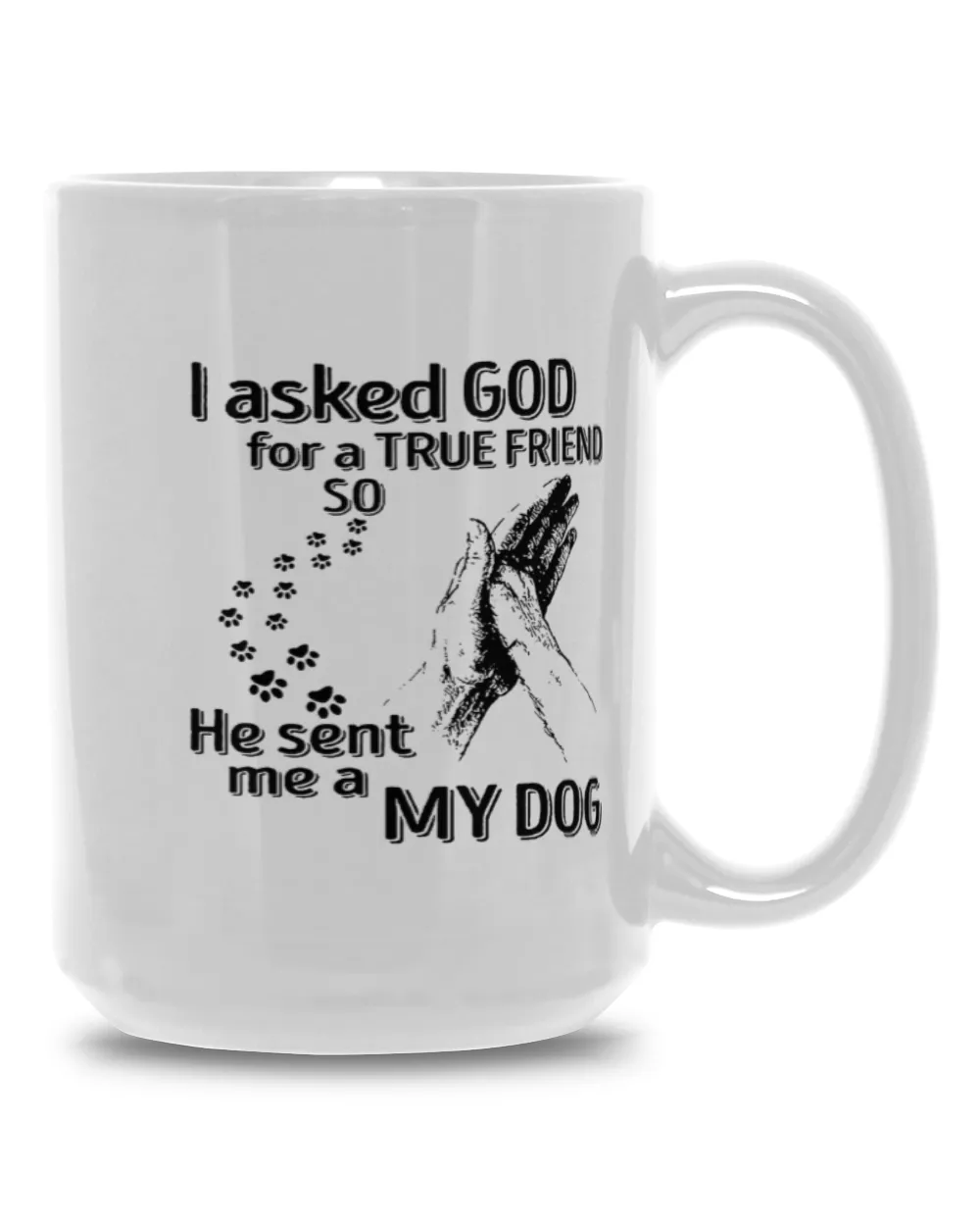 I Asked God For A True Friend so he sent me a My dog