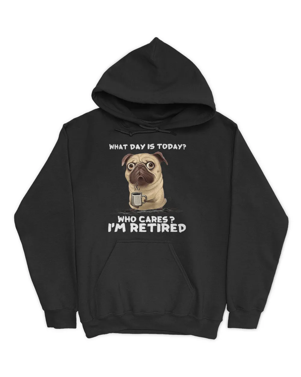What Day Is Today Who Care I'm Retired - Pug Coffee HOD010523A2