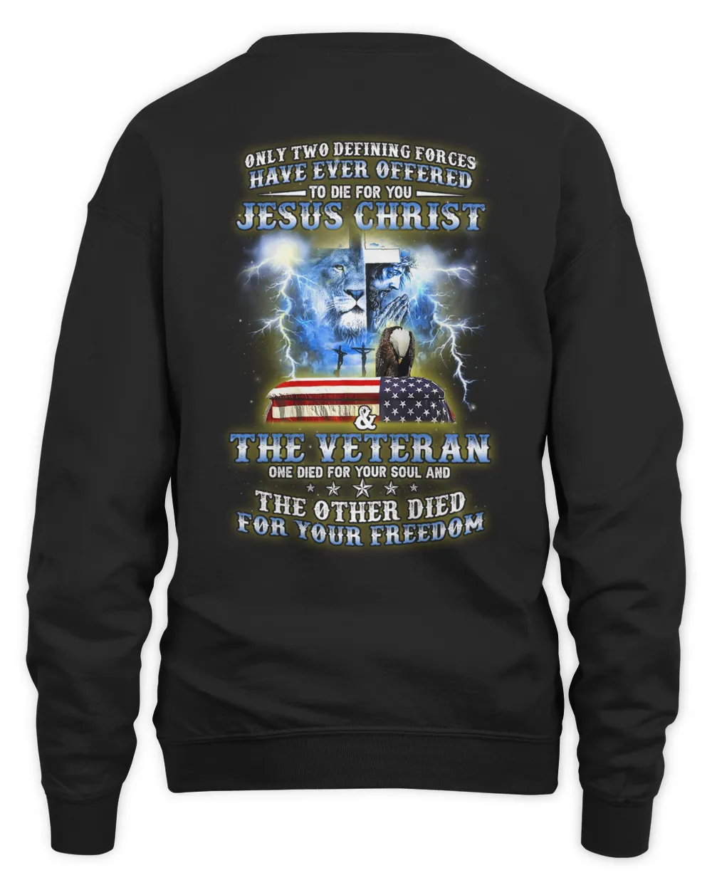 Only Two Defining Forces Have Ever Offered To Die For You Jesus Christ And The Veteran