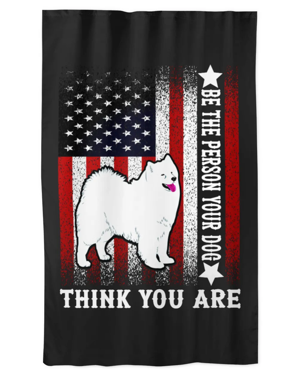Samoyed Dog-Be The Person Your Dog Thank You Are