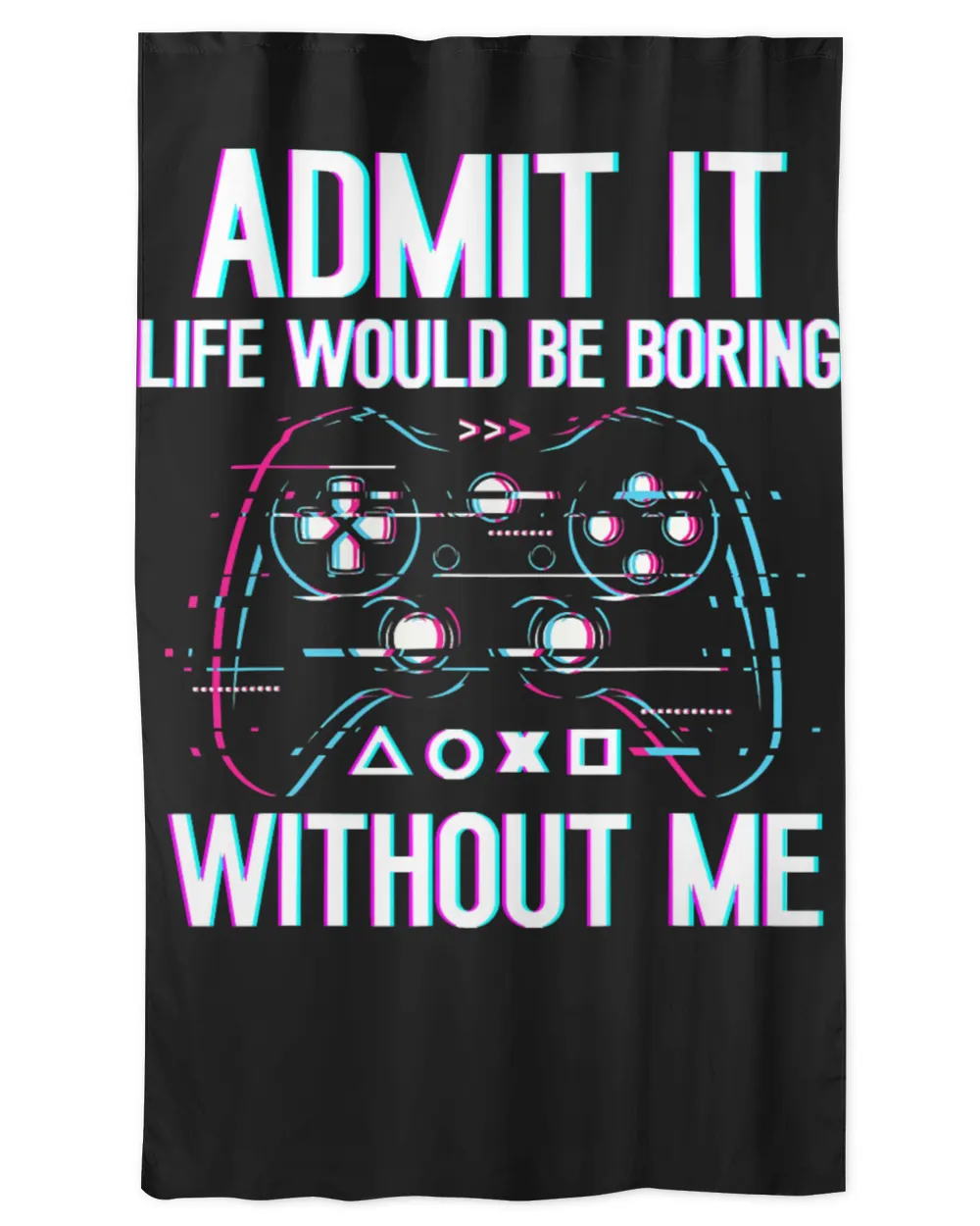 Game Gaming Admit It Life Would Be Boring Without Me video game lovers 105 Gamer Loving Game