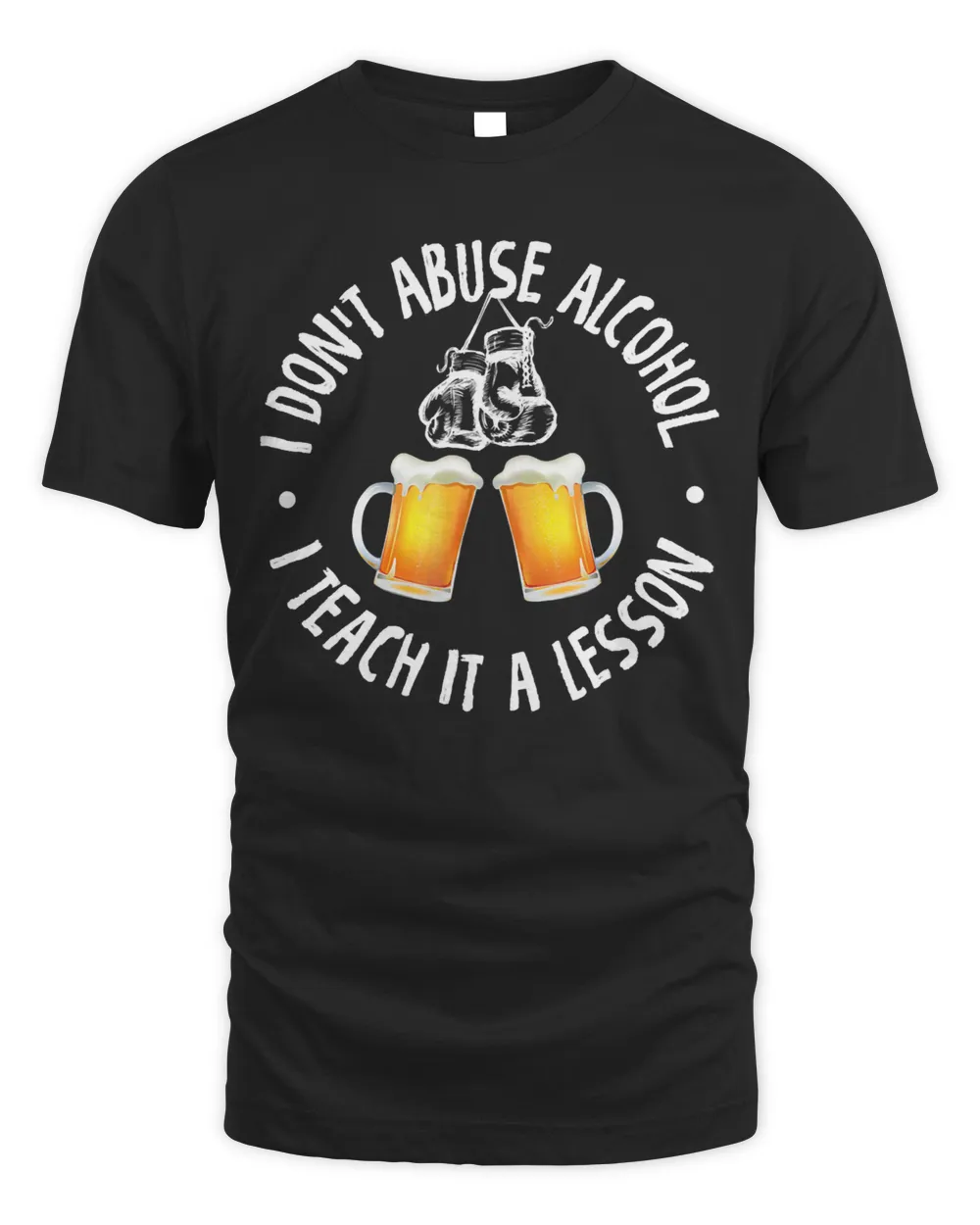 I Don't Abuse Alcohol I Teach It a Lesson T-Shirt