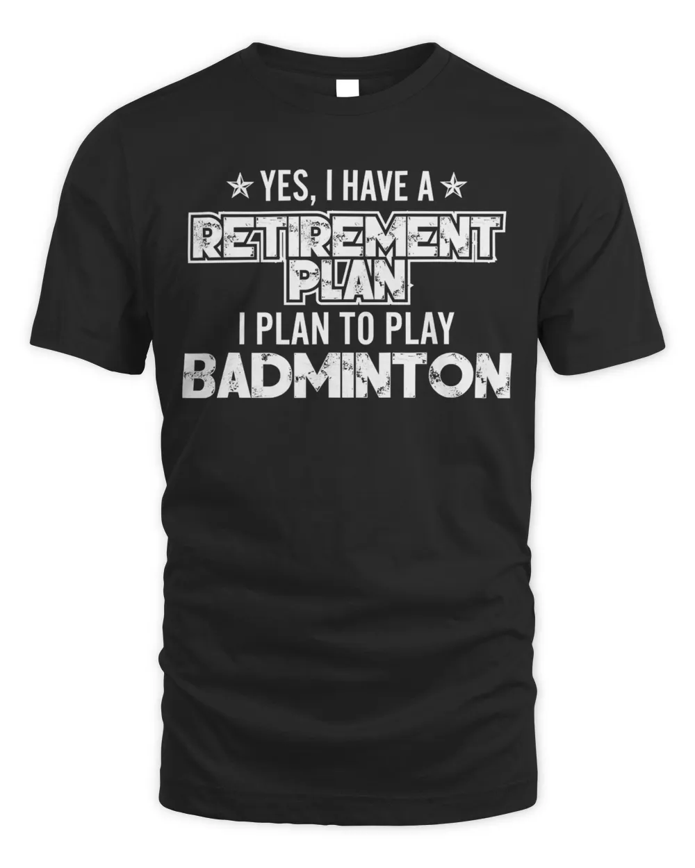 Yes I Have A Retirement Plan To Play Badminton - Sports T-Shirt