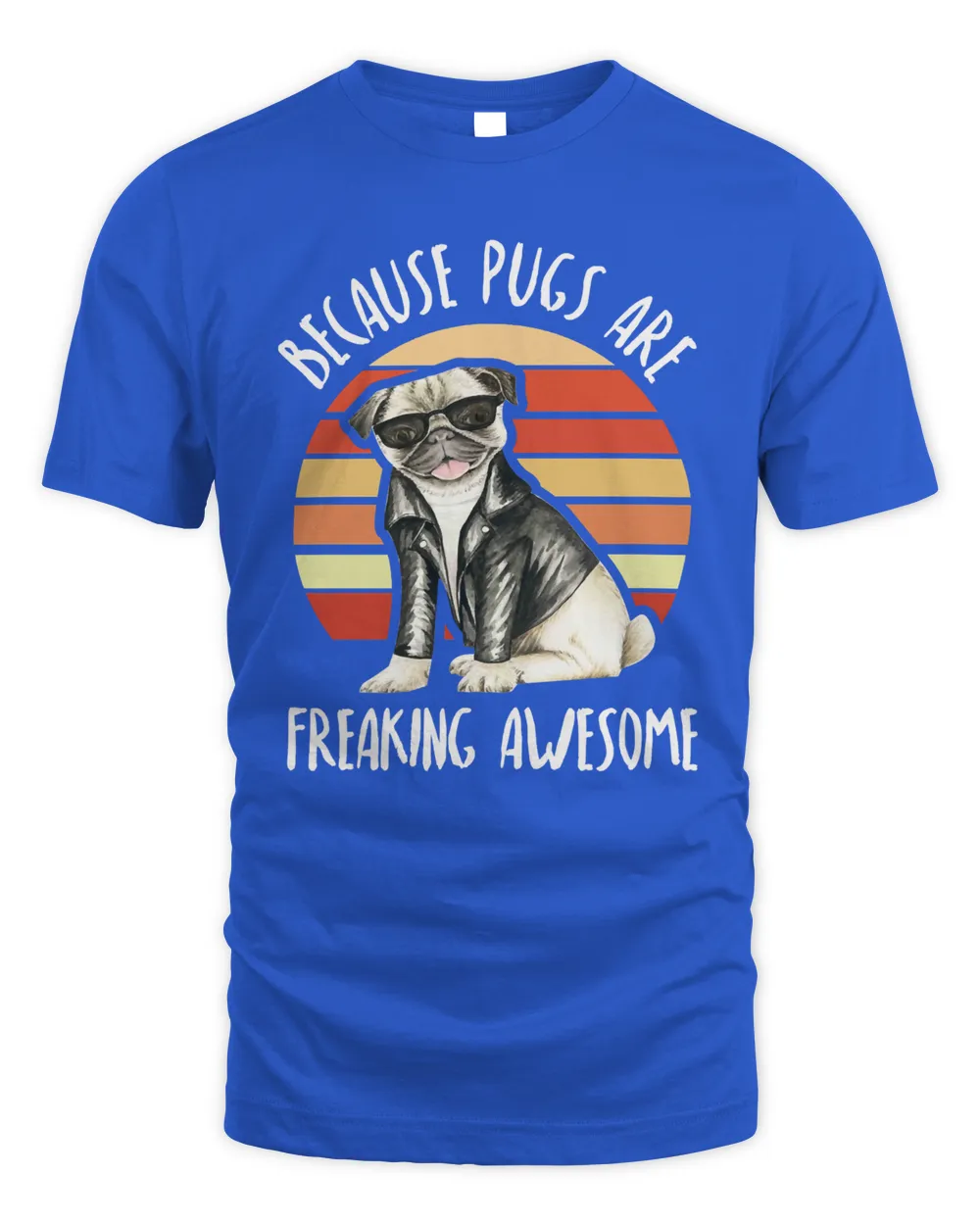 Dog Because Pugs Are Freaking Awesome