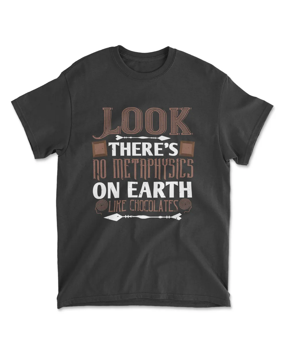 Look There's No Metaphysics On Earth Like Chocolate T-Shirt