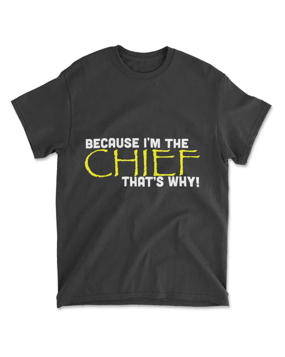Because I'm The Chief That's Why Funny Police Gift T-Shirt