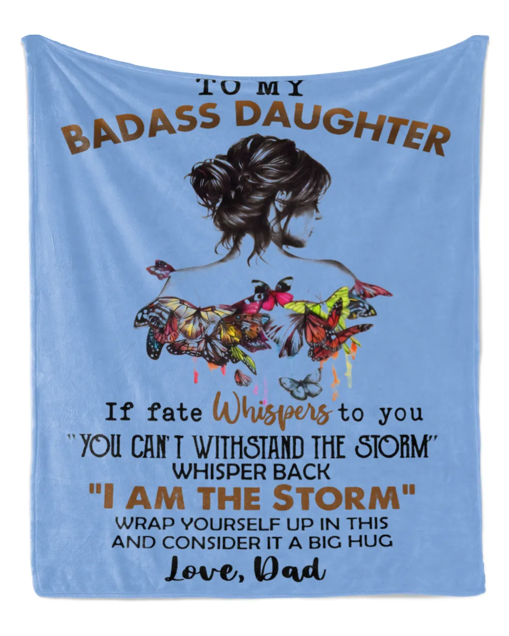 To My BADASS DAUGHTER If Fate Whispers To You Whisper Back I Am The Storm Love Dad Gift For Daughter