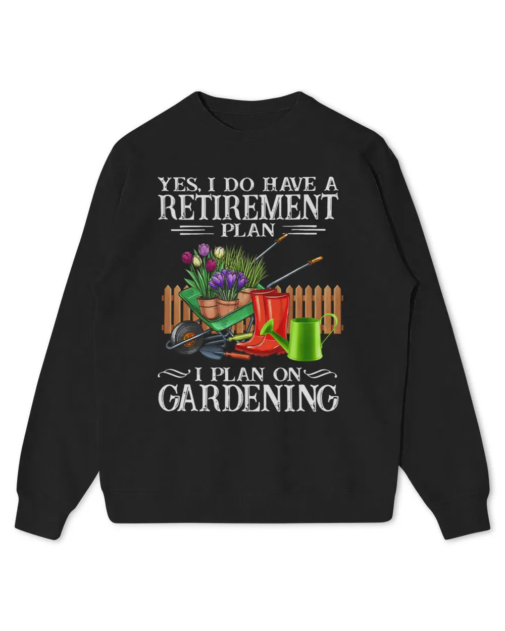 Yes I Do Have A Retirement Plan I Plan Go Gardening