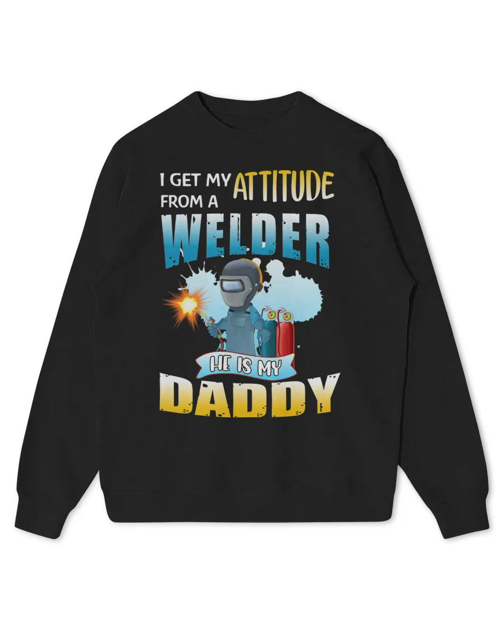Daddy I Get Attitude From A Welder
