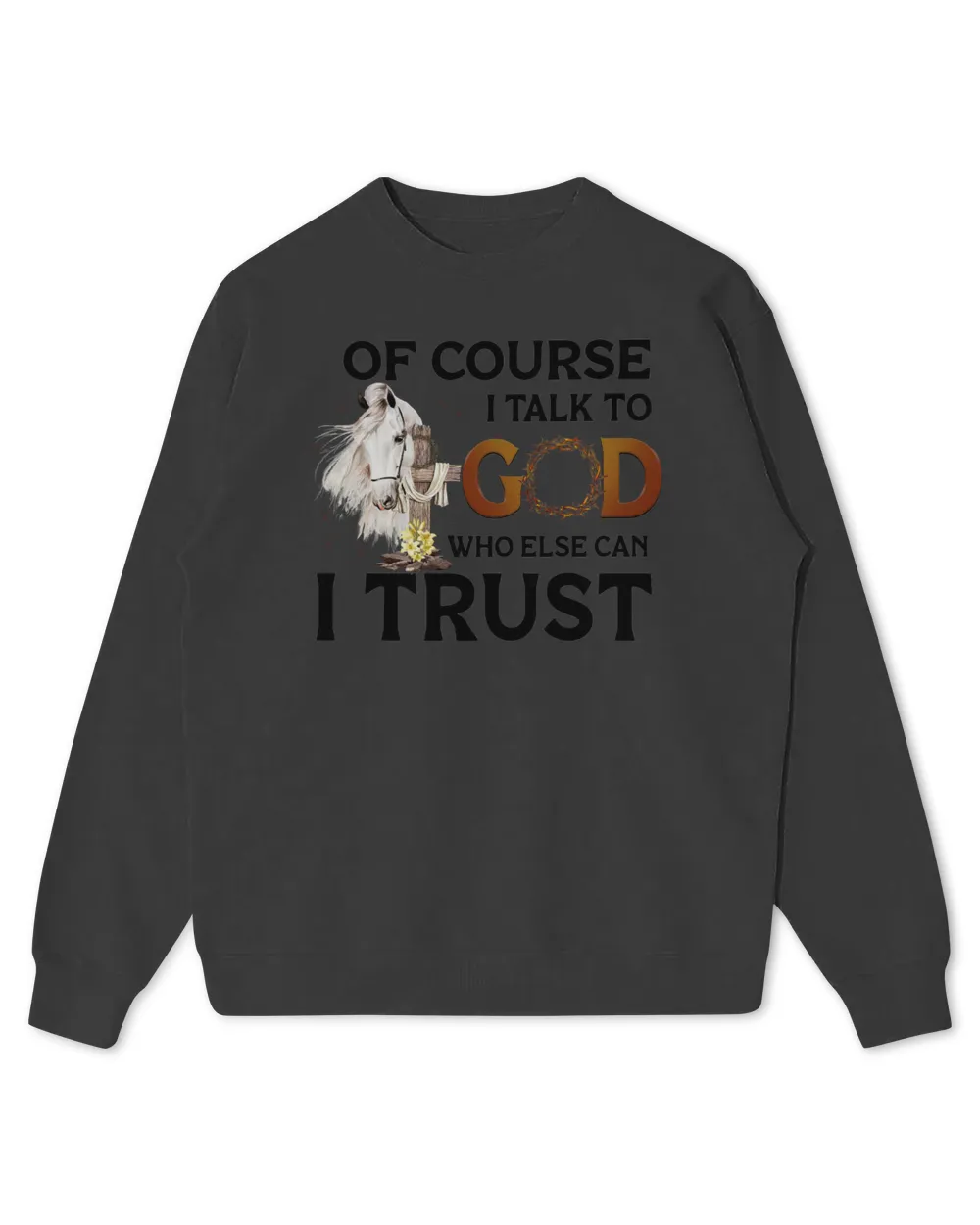 Of Course I talk To God Who Else Can I Trust Who Else Can I Trust Horses