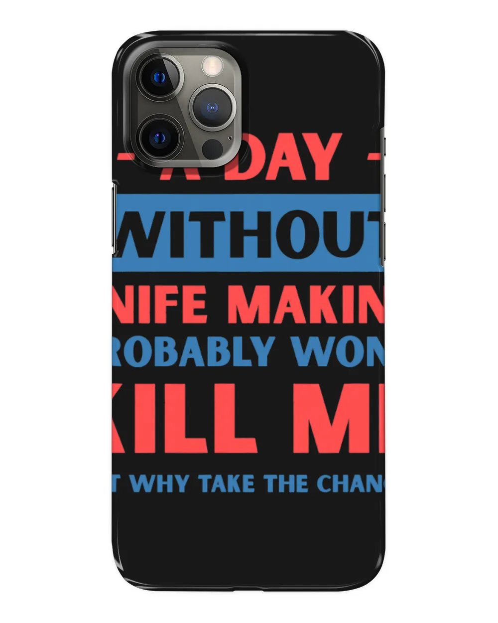 A Day Without Knife Making Wont Kill Me Funny Bladesmith