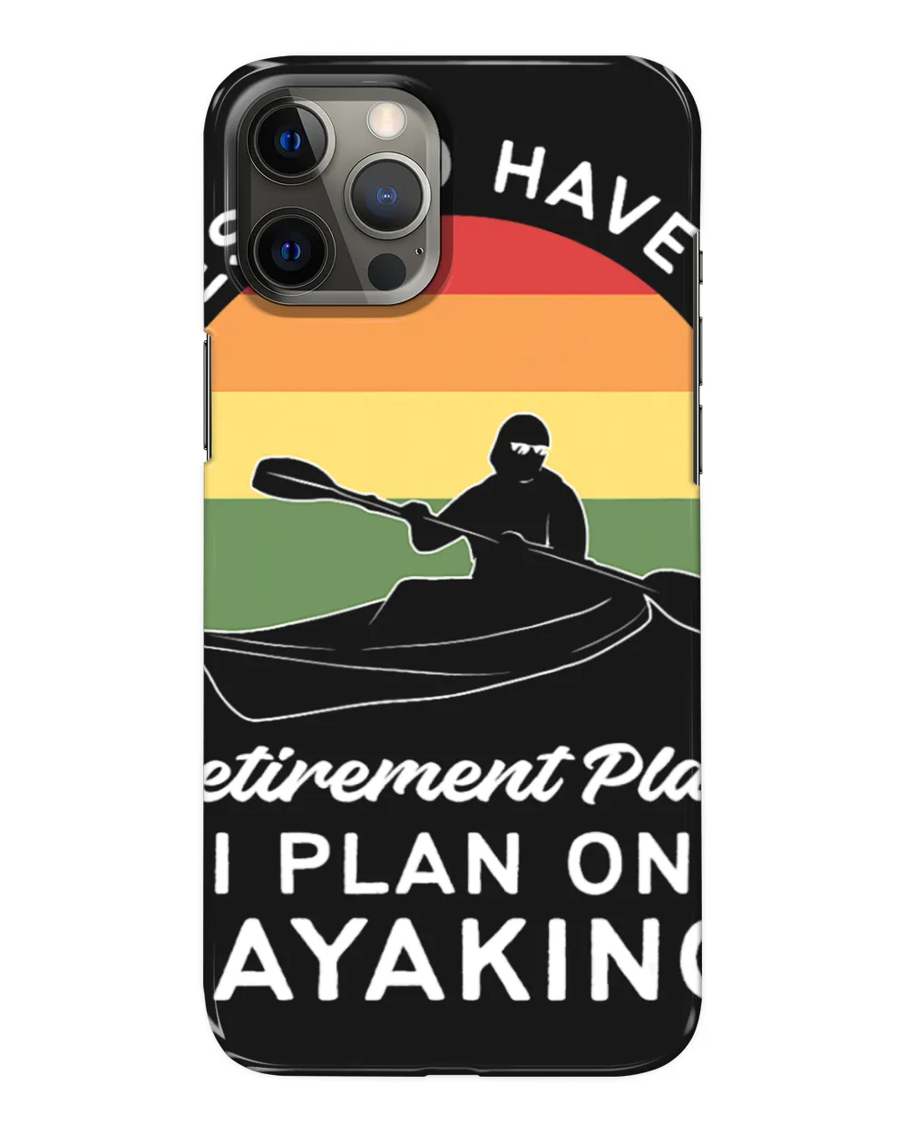 Kayak Water Yes I Do Have A Retirement Plan. I Plan On Kayaking Canoeing