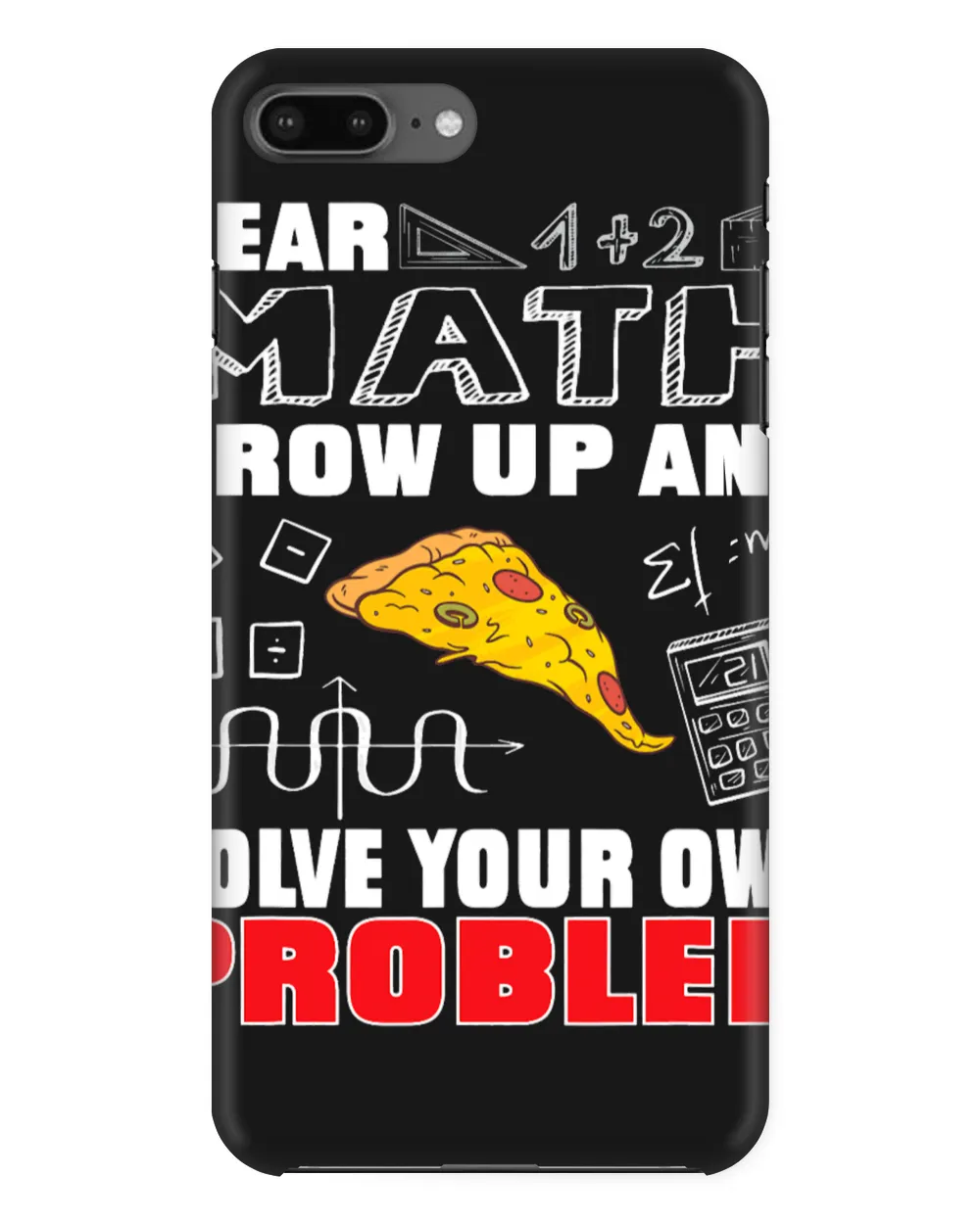 Dear Math Grow Up And Solve Your Own Problem Pizza Math