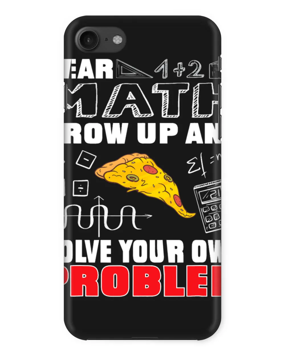 Dear Math Grow Up And Solve Your Own Problem Pizza Math