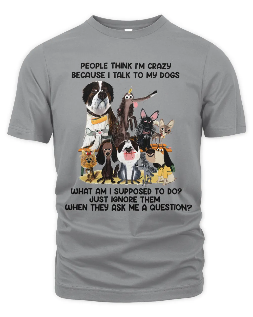 people think I am crazy dog lovers gifts