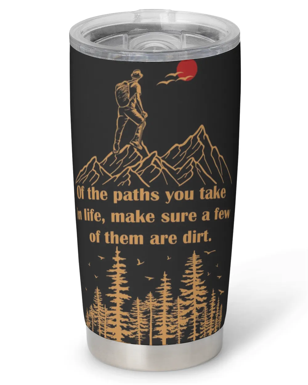 Of the paths you take a life, make sure a few of them are dirt hiking tumbler