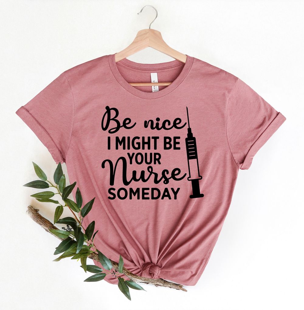 Be nice I might be your nurse someday shirt, Cute nurse shirt, nurse gift, nurse graduation, nursing school survivor, shirt for nurse, rn