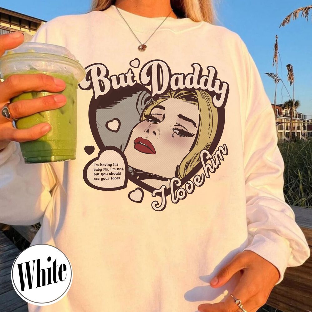 But Daddy I Love Him Sweatshirt, but Daddy I Love Him, Gift for Couples, Cute Things for a Couple, Anniversary Sweatshirt for Couples Unisex Standard T-Shirt white s