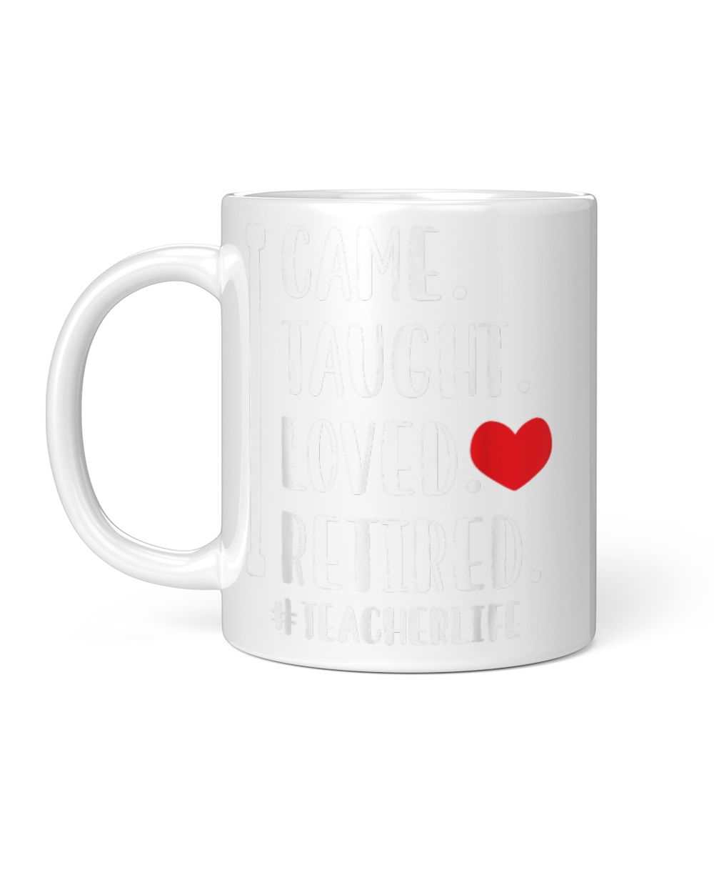 I Came I Taught I Loved I Retired Teacher School Out White Mug white 11oz