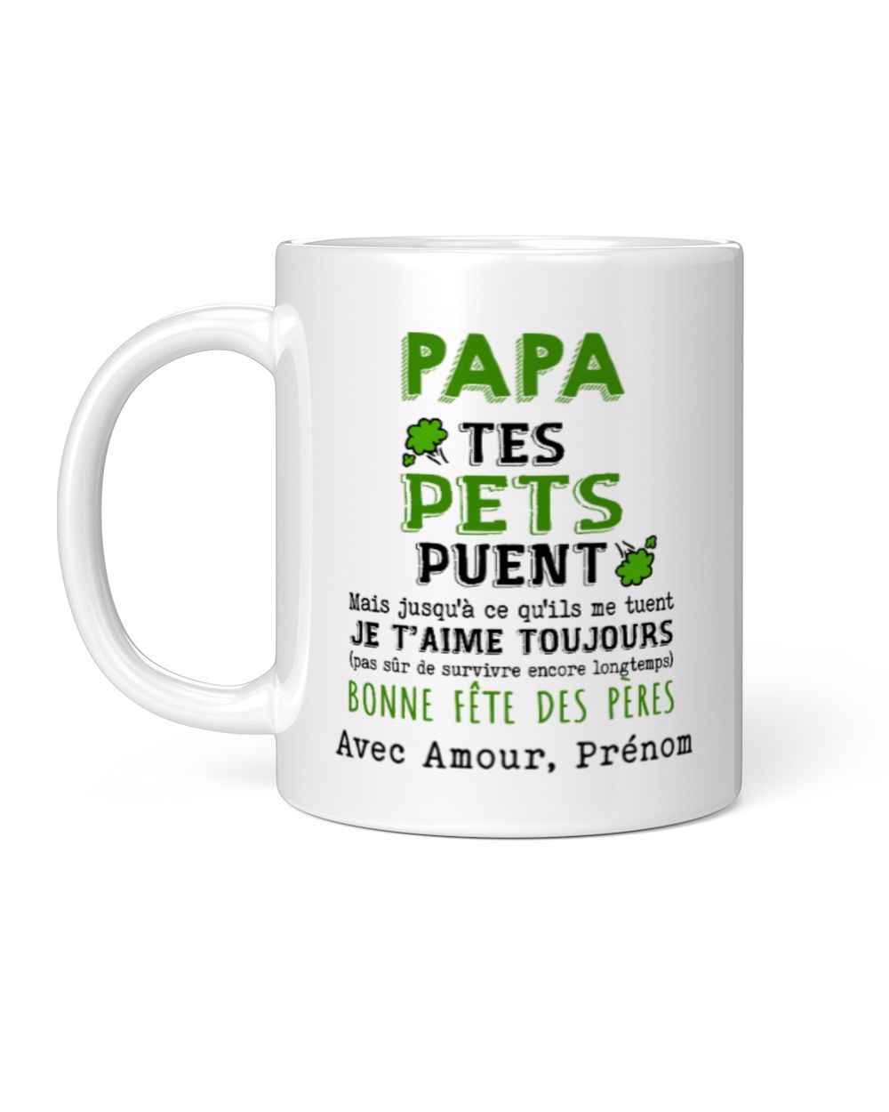 FR -TES PETS PUENT Mais jusqu’à ce qu’ils me tuent JE T’AIME TOUJOURS (pas sûr de survivre encore longtemps) BONNE FÊTE DES PÈRES [Avec amour, Prénom] White Mug white 11oz