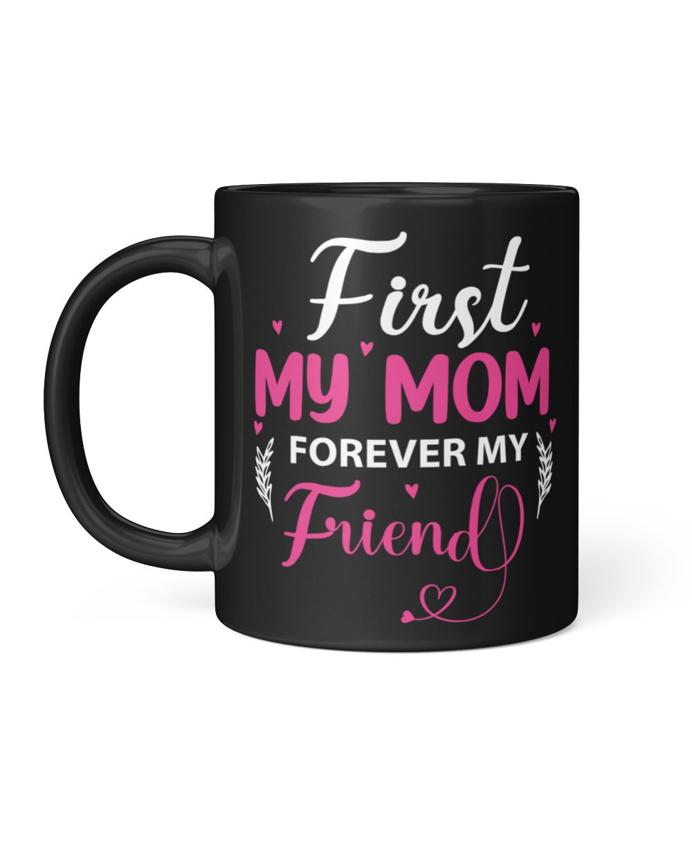 First My Mom Forever My Friend Black Mug 11oz black 11oz