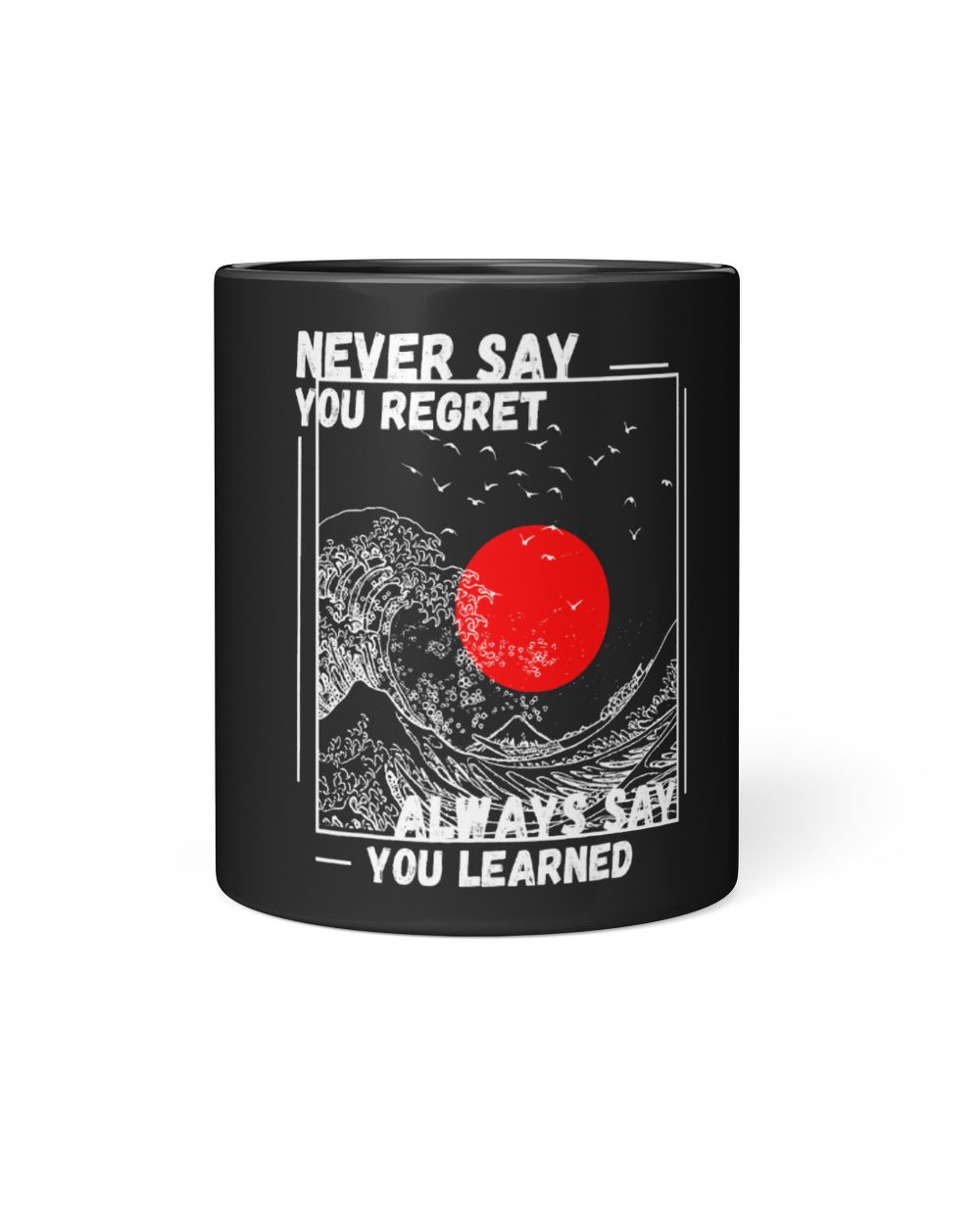 Never Say You Regret Always Say You Learned Black Mug 11oz black 11oz