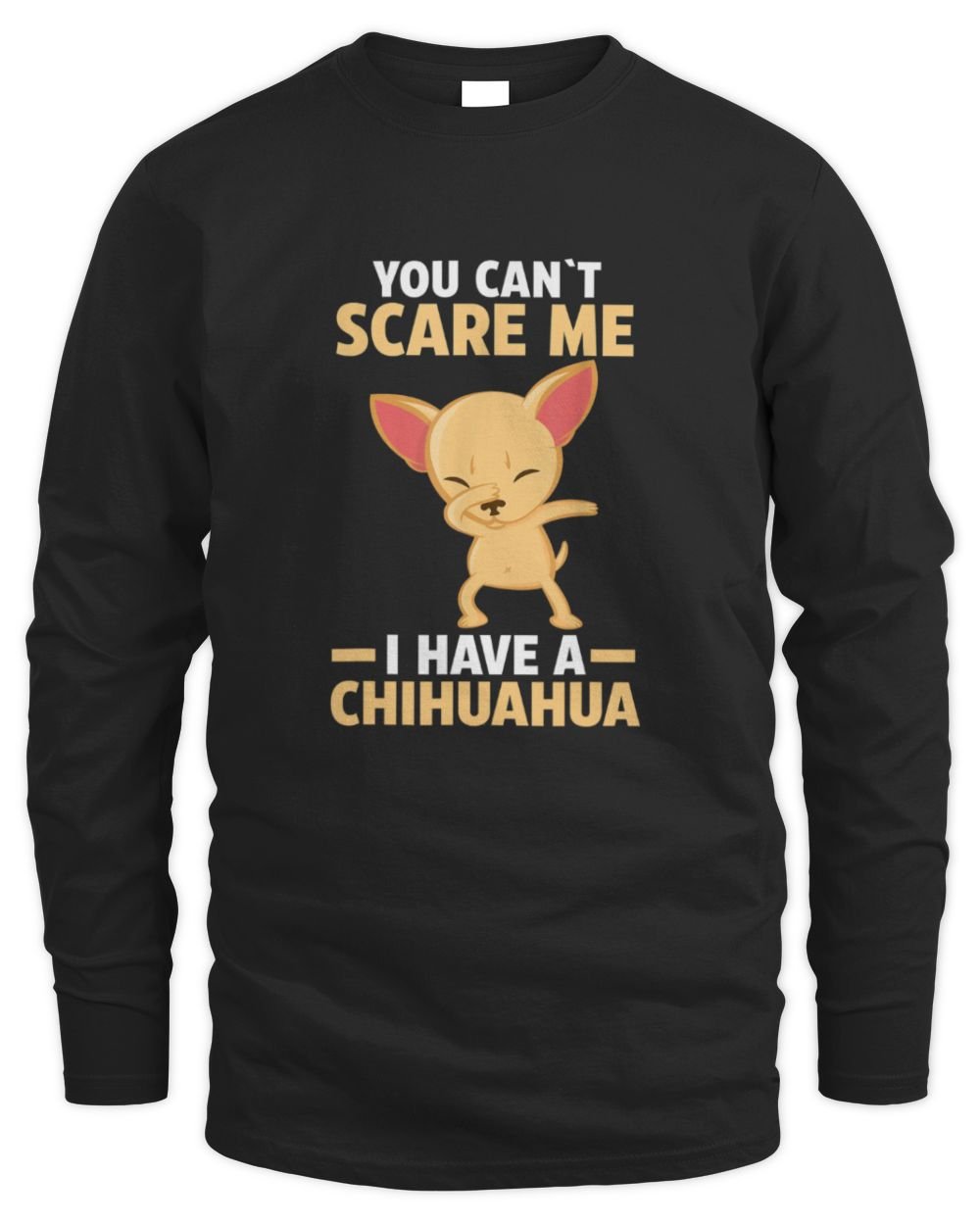 You Can't Scare Me I Have a Chihuahua Men's Long Sleeved T-Shirt black s