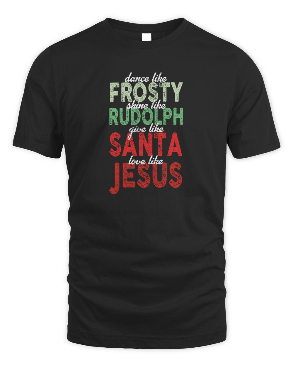 Dance Like Frosty Shine Like Rudolph Give Like Santa Love Like Jesus Unisex Standard T-Shirt black s