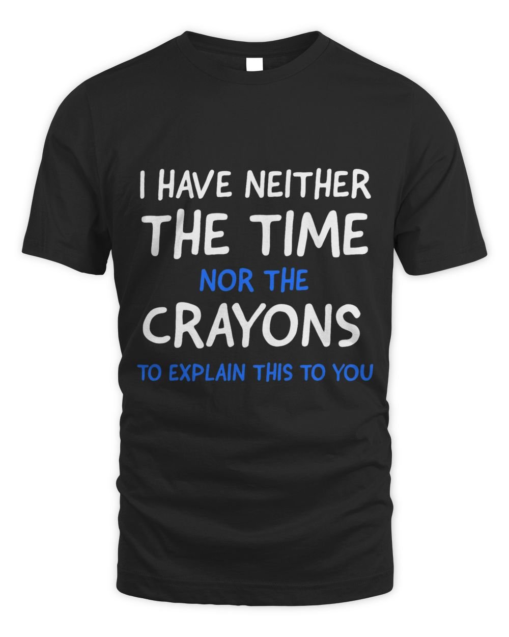 I Dont Have The Time Or The Crayons Funny Sarcasm Quote Unisex Standard T-Shirt black s