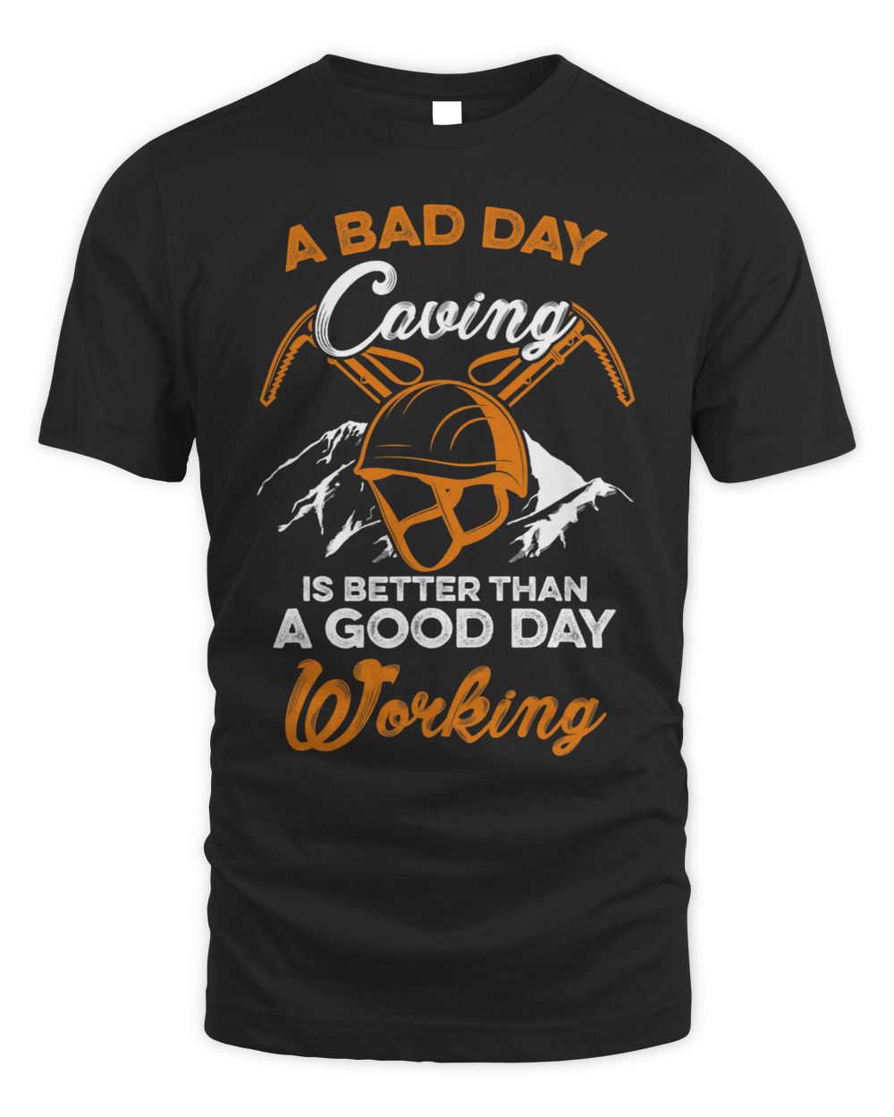 A Bad Day Caving Is Better Than A Good Day Working Caver 3 Unisex Standard T-Shirt black s