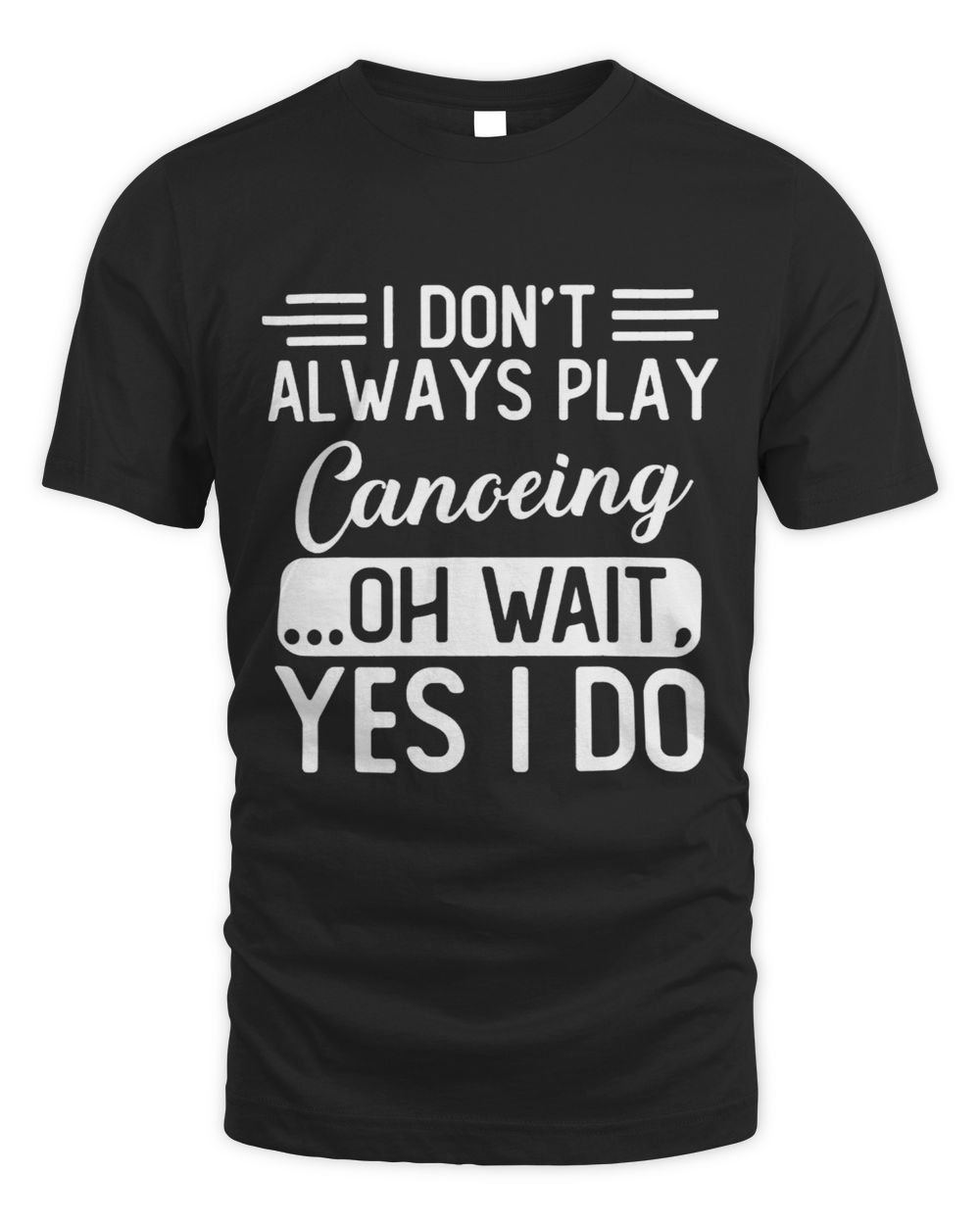 I Dont Always Play Canoeing ...Oh Wait Yes I Do Unisex Standard T-Shirt black s