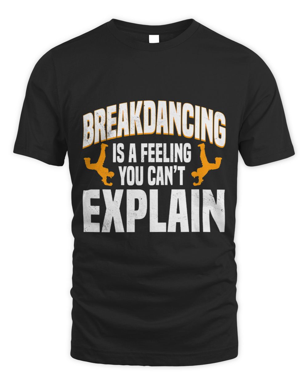 Breakdancing Breaker Breaking Feeling You Cant Explain Unisex Standard T-Shirt black s