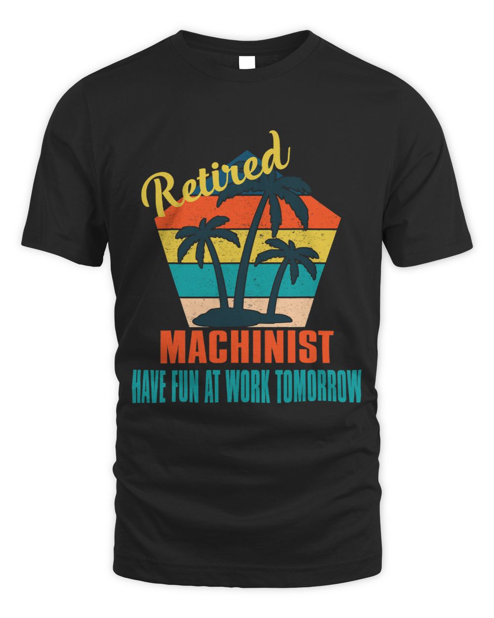 Retired Machinist Have Fun at Work Tomorrow Retirement Gift Unisex Standard T-Shirt black s